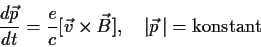 \begin{displaymath}
\frac{d\vec p}{dt}= \frac{e}{c}[\vec v \times \vec B],~~~\vert\vec p\,\vert={\rm konstant} \end{displaymath}