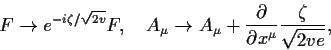 \begin{displaymath}
F\to e^{-i \zeta/\sqrt{2 v}}F , ~~~
A_\mu \to A_\mu + \frac{\partial }{\partial x^\mu}\frac{\zeta}{\sqrt{2 v e}},
\end{displaymath}