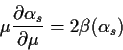 \begin{displaymath}
\mu \frac{\partial \alpha_s}{\partial \mu} = 2 \beta(\alpha _s)
\end{displaymath}